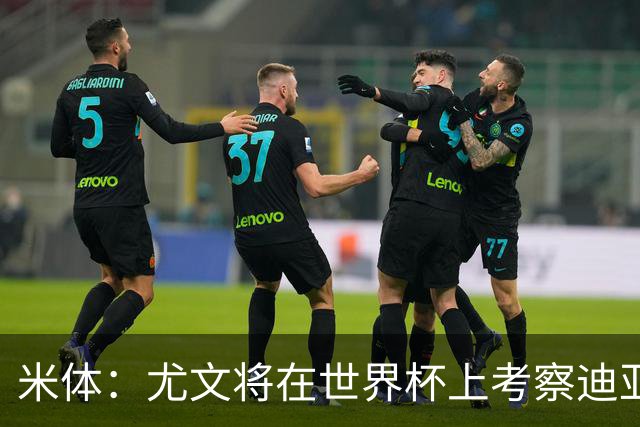 米体：尤文将在世界杯上考察迪亚斯，球员可能不在皇马计划内